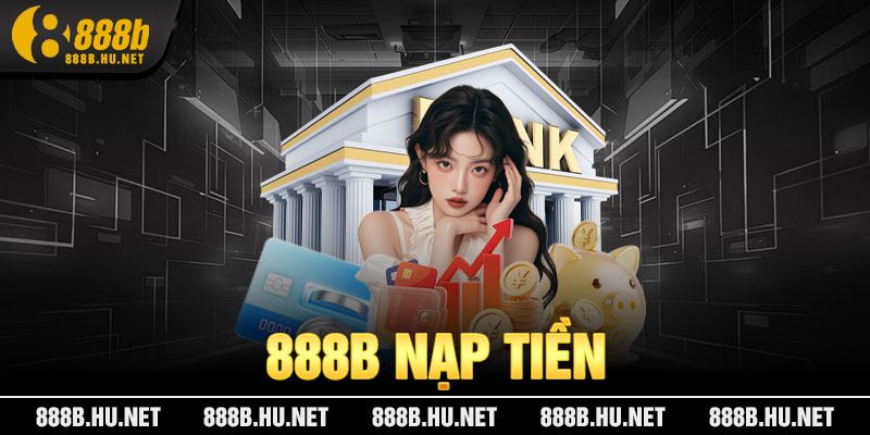 Nạp tiền dễ dàng và nhanh nhất tại 888B