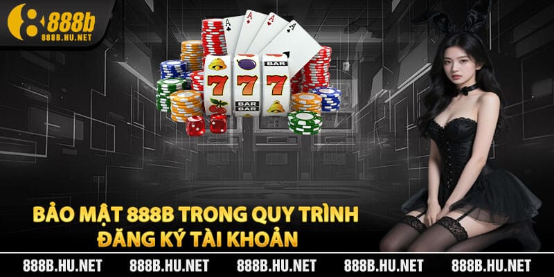 Bảo Mật 888B Trong Quy Trình Đăng Ký Tài Khoản