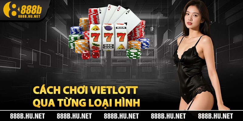 Cách Chơi Vietlott Qua Từng Loại Hình