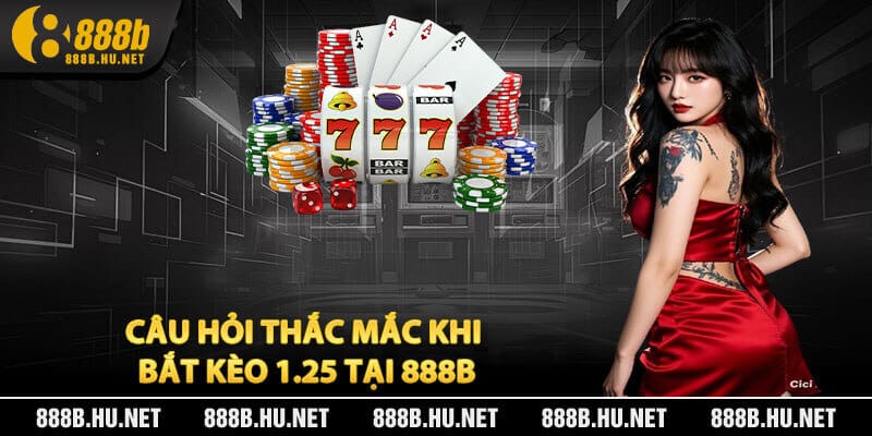 Câu Hỏi Thắc Mắc Khi Bắt Kèo 1.25 Tại 888B