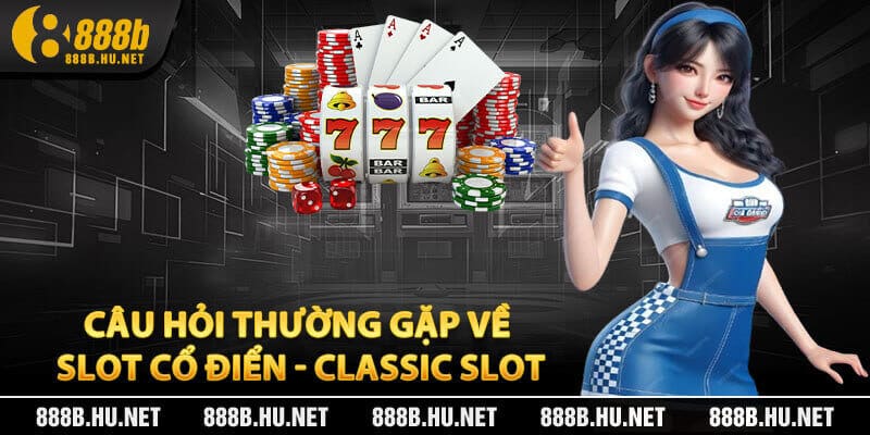 Câu Hỏi Thường Gặp Về Slot Cổ Điển - Classic Slot