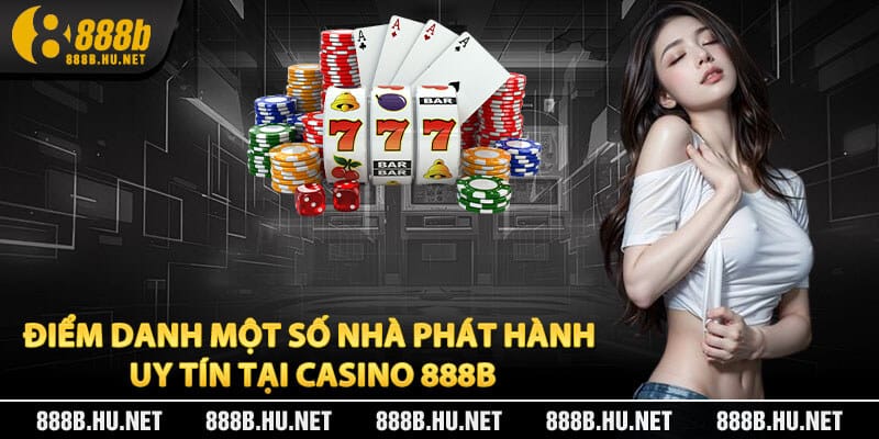 Điểm Danh Một Số Nhà Phát Hành Uy Tín Tại Casino 888B
