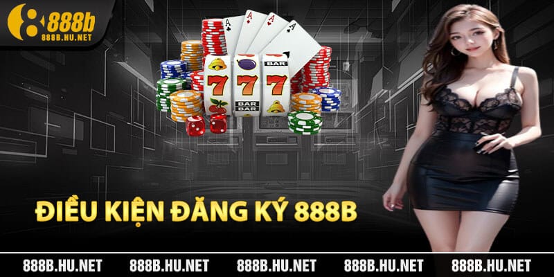 Điều Kiện Đăng Ký 888B Dành Cho Người Mới
