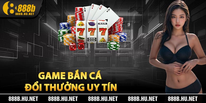 Game Bắn Cá Đổi Thưởng Uy Tín