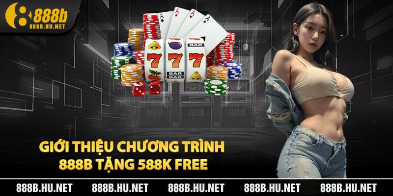 Giới Thiệu Chương Trình 888B Tặng 588K Free