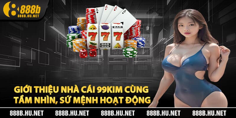 Giới Thiệu Nhà Cái 99Kim Cùng Tầm Nhìn, Sứ Mệnh Hoạt Động