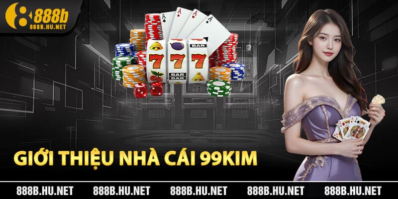 Giới Thiệu Nhà Cái 99Kim