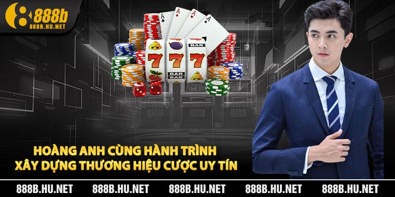 Hoàng Anh Cùng Hành Trình Xây Dựng Thương Hiệu Cược Uy Tín