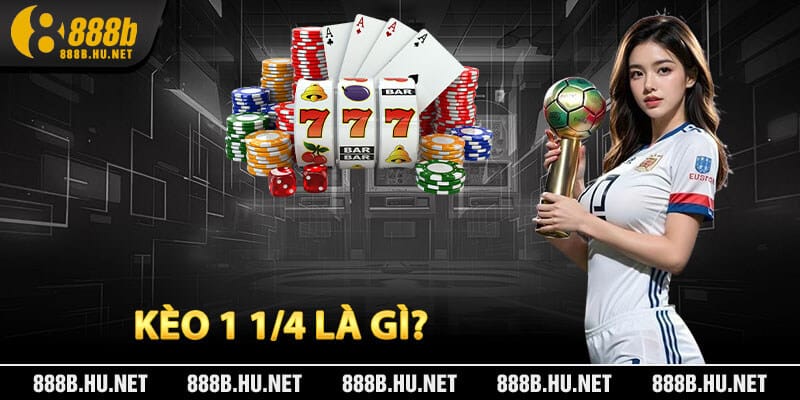 Kèo 1 1/4 Là Gì?