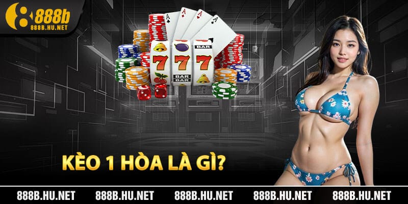 Kèo 1 Hòa Là Gì?