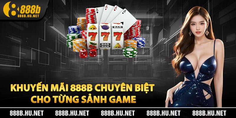 Khuyến Mãi 888B Chuyên Biệt Cho Từng Sảnh Game