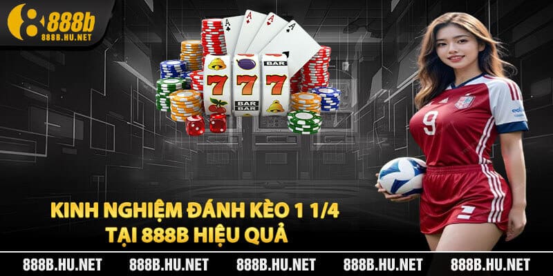 Kinh Nghiệm Đánh Kèo 1 1/4 Tại 888B Hiệu Quả Cho Người Mới