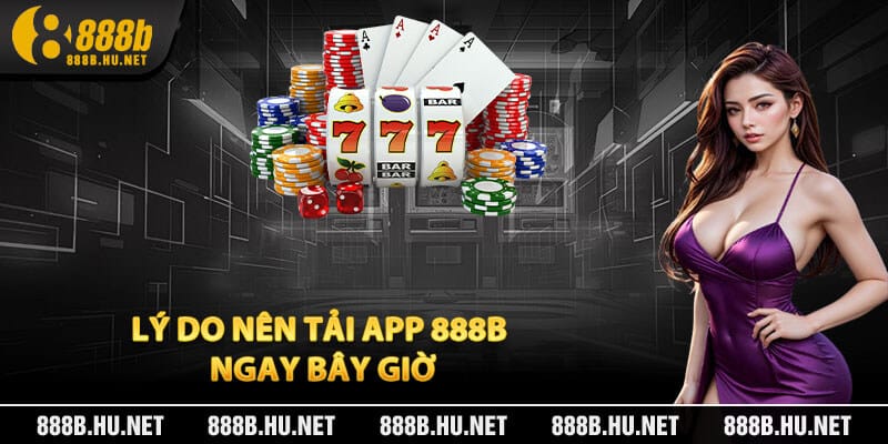 Lý Do Nên Tải App 888B Ngay Bây Giờ