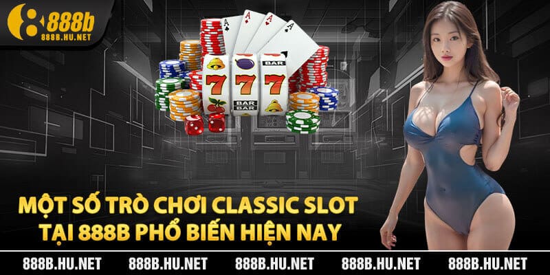 Một Số Trò Chơi Classic Slot Tại 888B Phổ Biến Hiện Nay