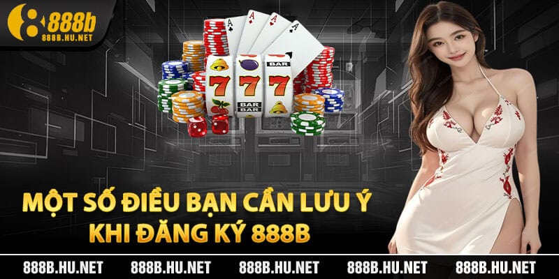 Một số điều bạn cần lưu ý khi đăng ký 888B