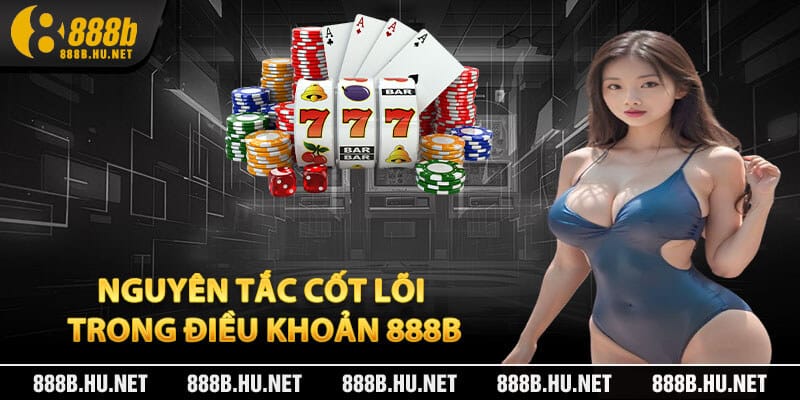Những Nguyên Tắc Cốt Lõi Trong Điều Khoản 888b