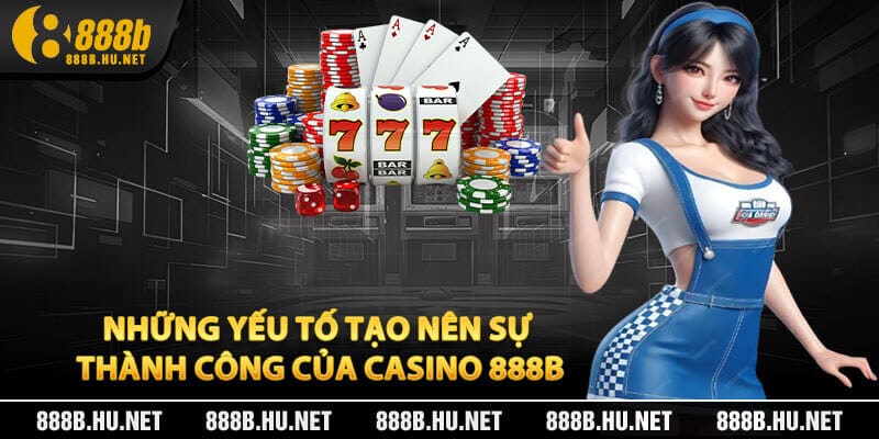Những Yếu Tố Tạo Nên Sự Thành Công Của Casino 888B