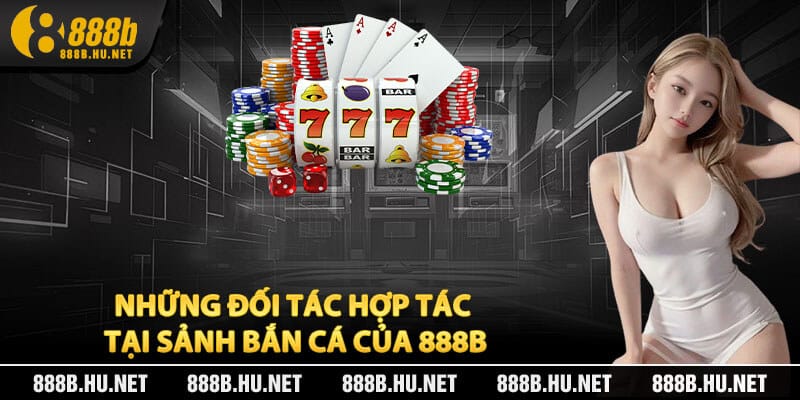 Những đối tác hợp tác tại sảnh bắn cá của 888B