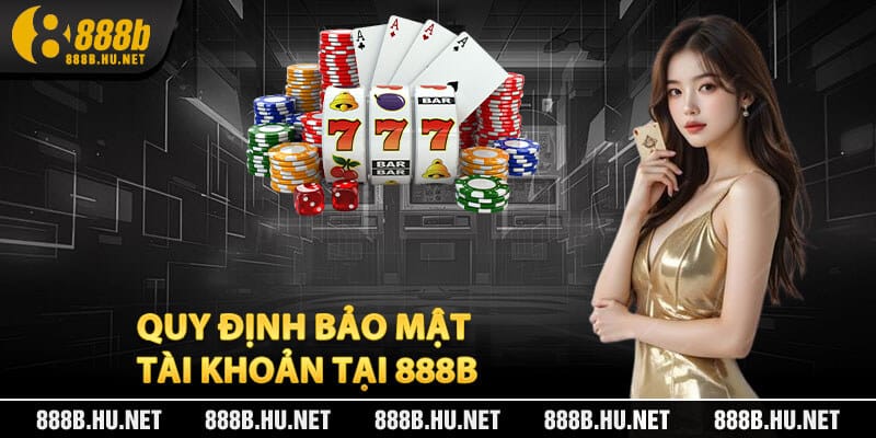 Quy Định Bảo Mật Tài Khoản Tại 888B