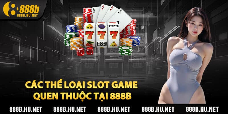 Tổng Hợp Các Thể Loại Slot Game Quen Thuộc Tại 888B