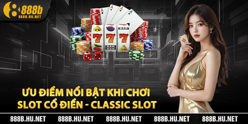 Ưu Điểm Nổi Bật Khi Chơi Slot Cổ Điển - Classic Slot