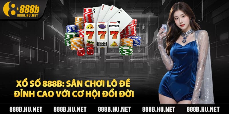 Xổ Số 888B: Sân Chơi Lô Đề Đỉnh Cao Với Cơ Hội Đổi Đời