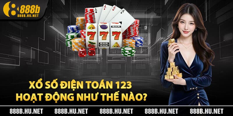 Xổ Số Điện Toán 123 Hoạt Động Như Thế Nào?
