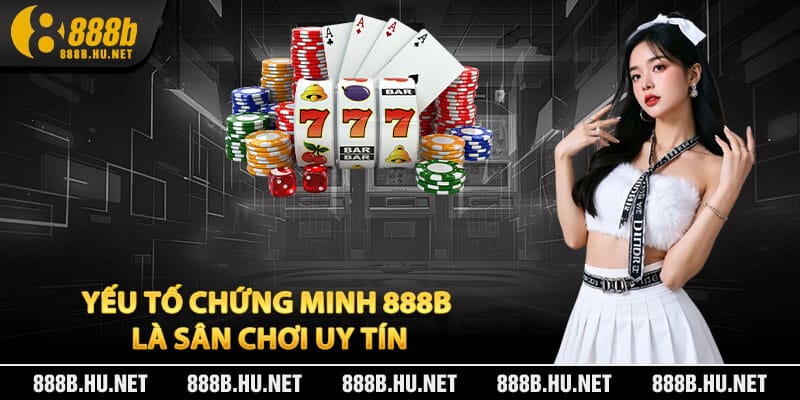 Yếu Tố Chứng Minh 888B Là Sân Chơi Uy Tín