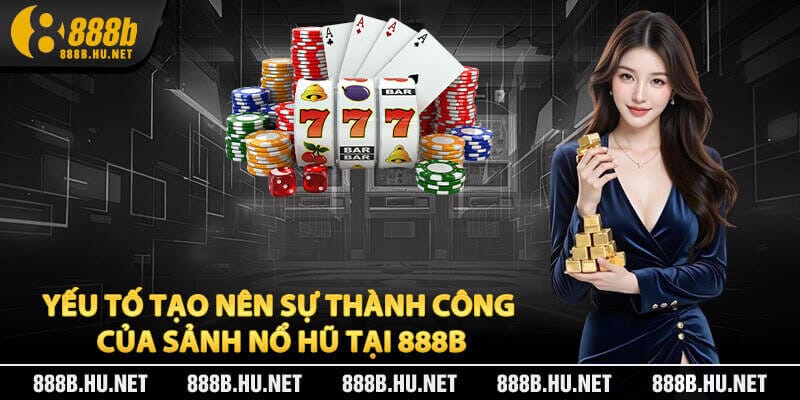 Yếu Tố Tạo Nên Sự Thành Công Của Sảnh Nổ Hũ Tại 888B